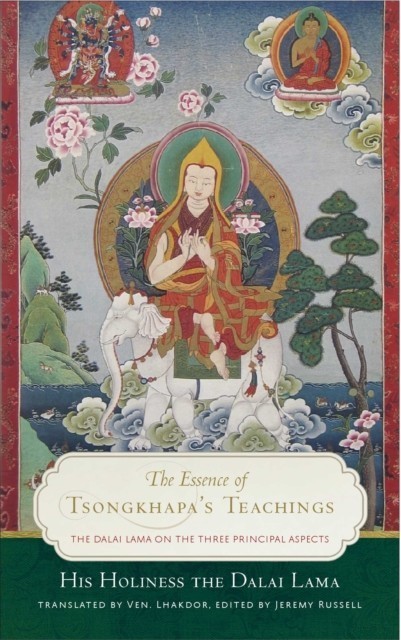 The Essence of Tsongkhapa's Teachings : The Dalai Lama on the Three Principal Aspects of the Path