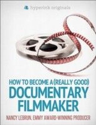 How to Become a (Really Good) Documentary Filmmaker