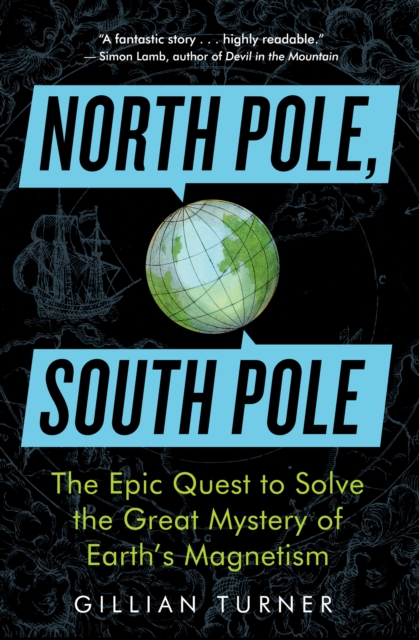 North Pole, South Pole : The Epic Quest to Solve the Great Mystery of Earth's Magnetism