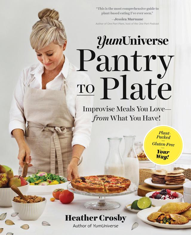 YumUniverse Pantry to Plate: Improvise Meals You Love - from What You Have! - Plant-Packed, Gluten-Free, Your Way!