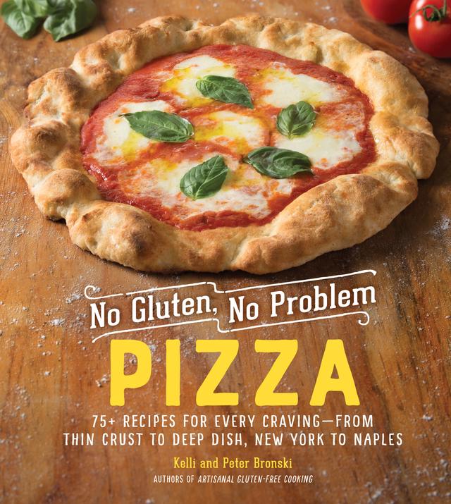 No Gluten, No Problem Pizza: 75+ Recipes for Every Craving - from Thin Crust to Deep Dish, New York to Naples (No Gluten, No Problem)