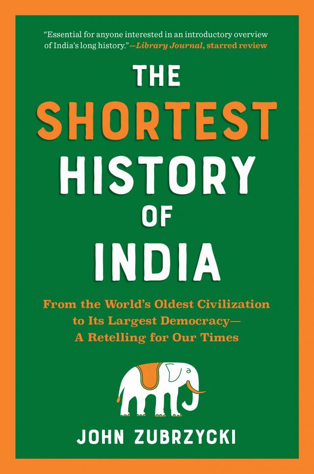 The Shortest History of India: From the World's Oldest Civilization to Its Largest Democracy - A Retelling for Our Times (Shortest History)