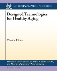 Designed Technologies for Healthy Aging  Synthesis Lectures on Assistive, Rehabilitative, and Health-Preserving Technologies  