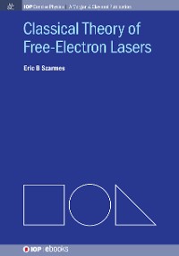 Classical Theory of Free-Electron Lasers IOP Concise Physics: A Morgan & Claypool Publication  