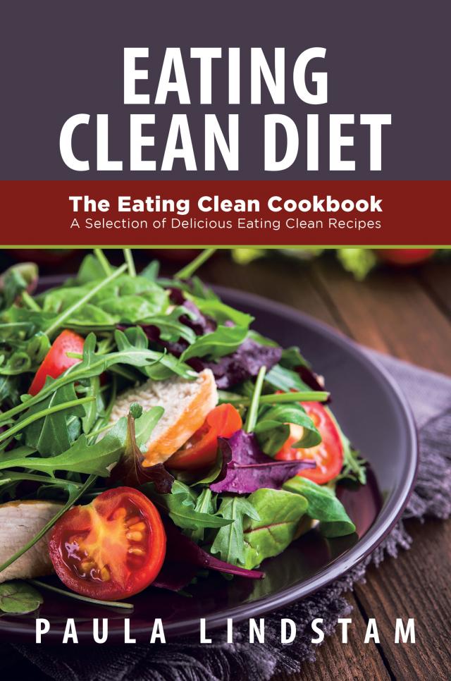 Eating Clean Diet: The Eating Clean Cookbook