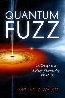 Quantum Fuzz. The Strange True Makeup of Everything Around