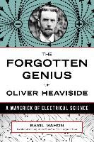 The Forgotten Genius Of Oliver Heaviside. A Maverick of Electrical Science