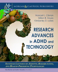 Research Advances in ADHD and Technology Synthesis Lectures on Assistive, Rehabilitative, and Health-Preserving Technologies  
