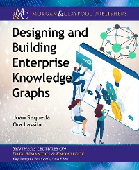 Designing and Building Enterprise Knowledge Graphs Synthesis Lectures on Data, Semantics, and Knowledge  