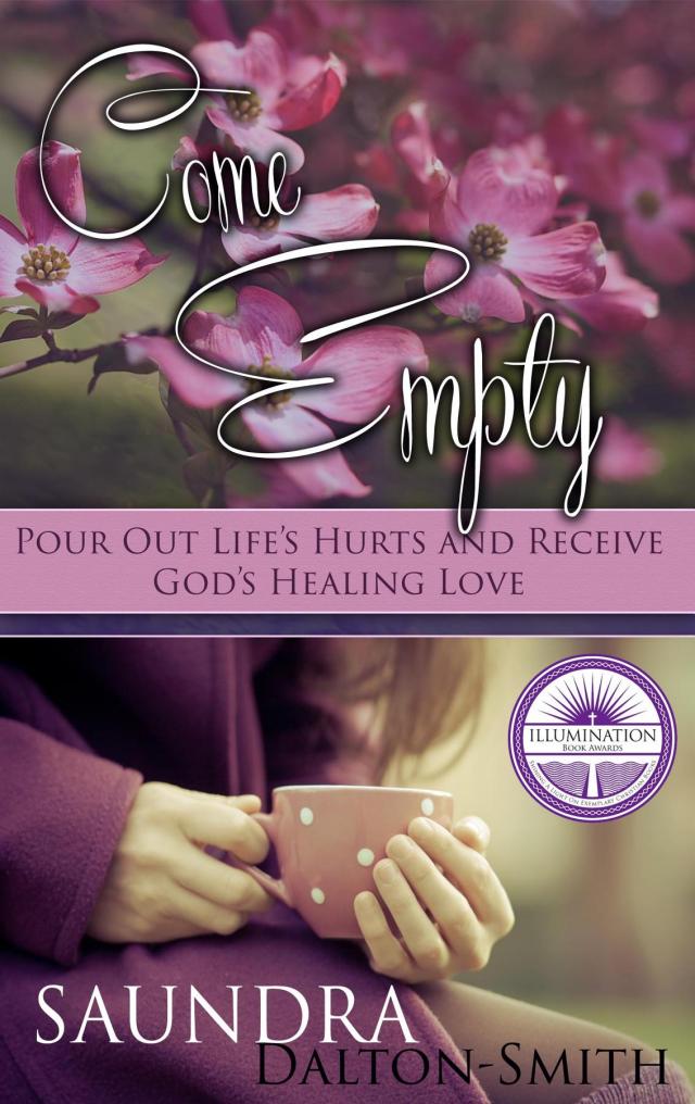 Come Empty : Pour Out Life's Hurts and Receive God's Healing Love