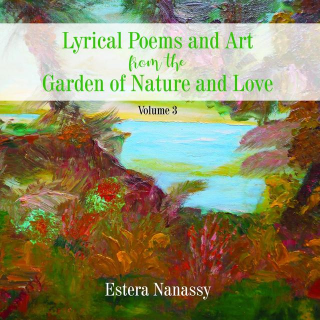 Lyrical Poems and Art from the Garden of Nature and Love  Volume 3