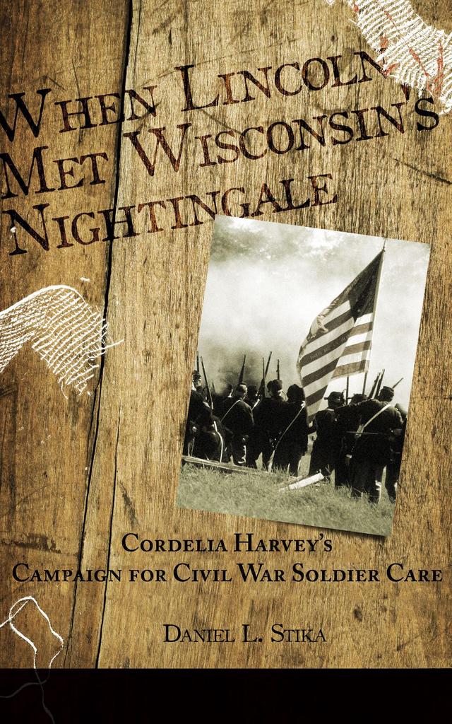 When Lincoln met Wisconsin's Nightingale Cordelia Harvey's Campaign for Civil War Soldier Care