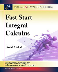Fast Start Integral Calculus Synthesis Lectures on Mathematics and Statistics  