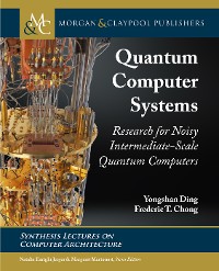 Quantum Computer Systems: Research for Noisy Intermediate-Scale Quantum Computers Synthesis Lectures on Computer Architecture  