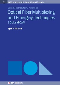 Optical Fiber Multiplexing and Emerging Techniques IOP Concise Physics Series on Electromagnetics and Metamaterials  