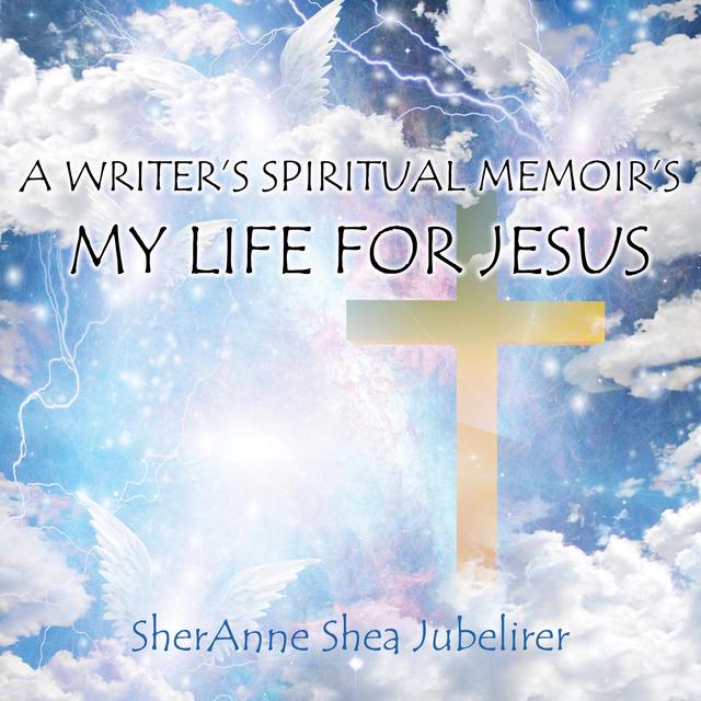A Writer's Spiritual Memoirs, My Life For Jesus