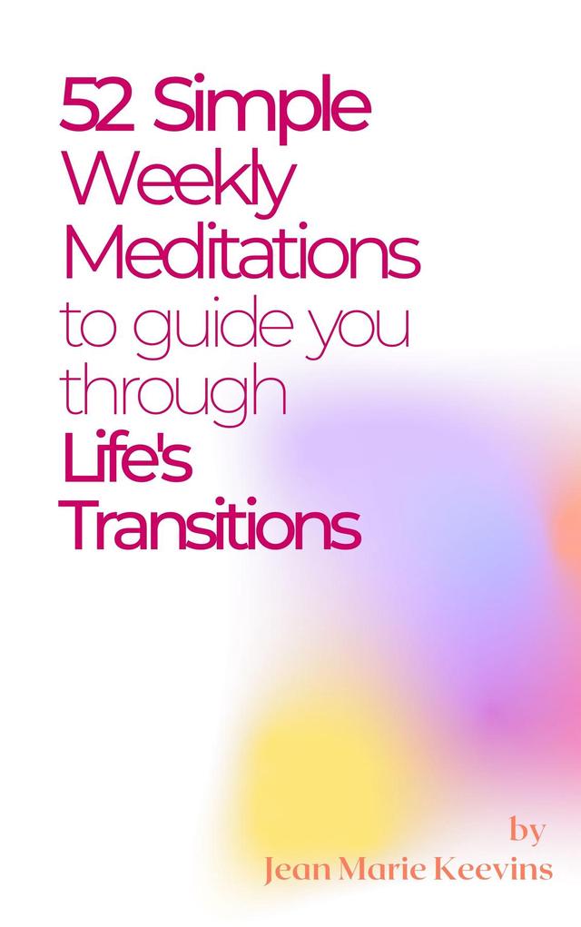 52 Simple Weekly Meditations to Guide You Through Life's Transitions