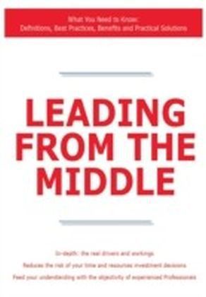 Leading from the Middle - What You Need to Know: Definitions, Best Practices, Benefits and Practical Solutions