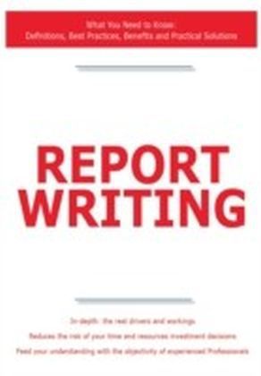 Report Writing - What You Need to Know: Definitions, Best Practices, Benefits and Practical Solutions