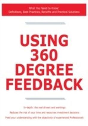 Using 360 Degree Feedback - What You Need to Know: Definitions, Best Practices, Benefits and Practical Solutions