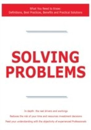 Solving Problems - What You Need to Know: Definitions, Best Practices, Benefits and Practical Solutions