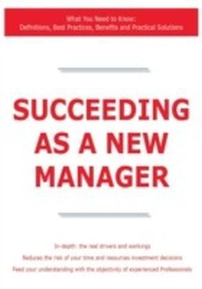 Succeeding as a New Manager - What You Need to Know: Definitions, Best Practices, Benefits and Practical Solutions