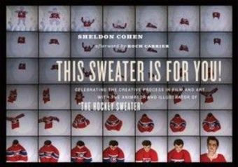 This Sweater Is For You! : Celebrating the Creative Process in Film and Art with the Animator and Illustrator of 'The Hockey Sweater'