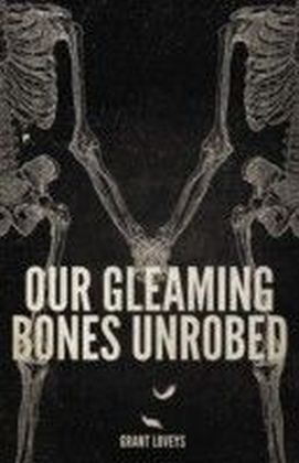 Our Gleaming Bones Unrobed