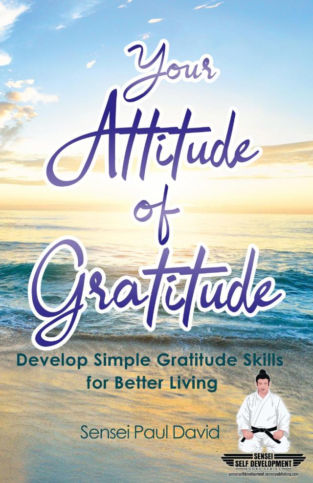 Your Attitude of Gratitude - Develop Simple Gratitude Skills for Better Living