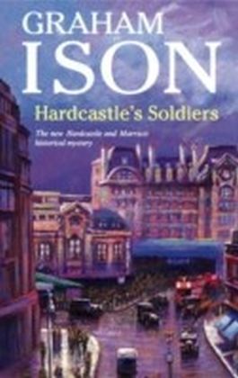 Hardcastle's Soldiers A Hardcastle and Marriott Historical Mystery  