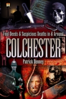 Foul Deeds & Suspicious Deaths in & Around Colchester