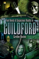 Foul Deeds & Suspicious Deaths in Guildford Foul Deeds & Suspicious Deaths  