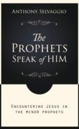 The Prophets Speak of Him : Encountering Jesus in the Minor Prophets
