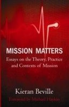 Mission Matters : Essays on the Theory, Practice and Contexts of Mission