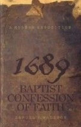 A Modern Exposition 1689 Baptist Confession of Faith