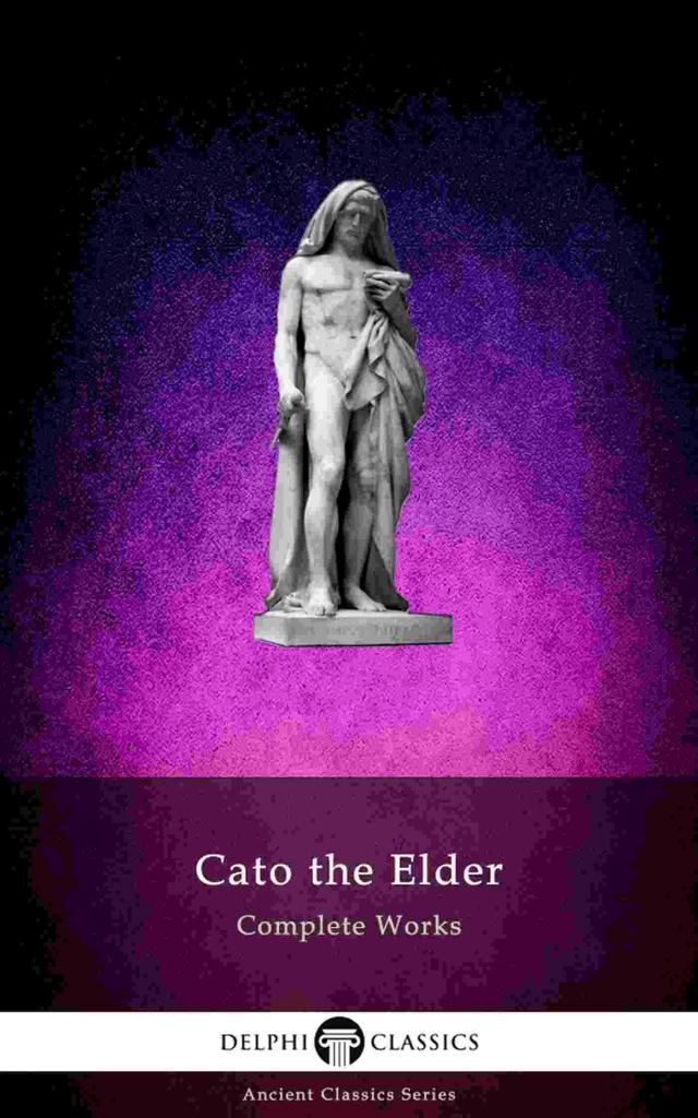 Delphi Complete Works of Cato the Elder (Illustrated)