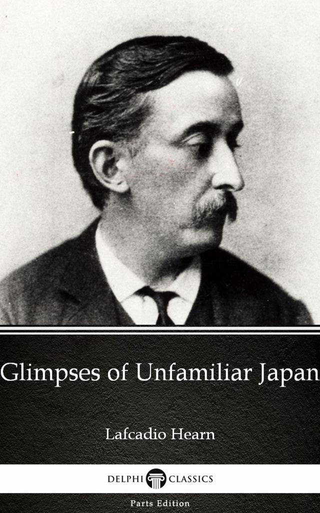 Glimpses of Unfamiliar Japan by Lafcadio Hearn (Illustrated)