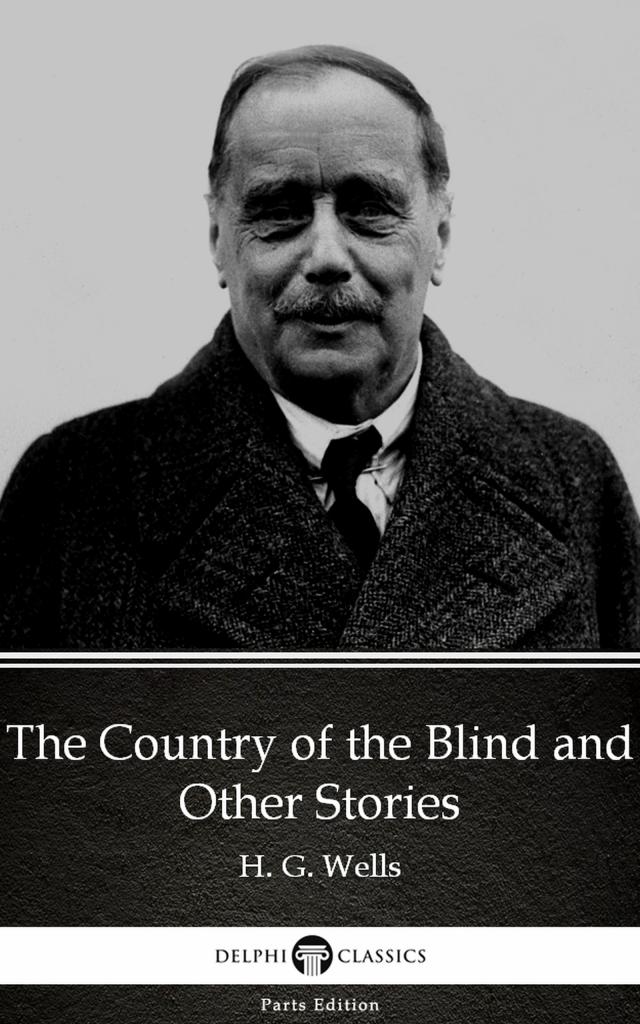 The Country of the Blind and Other Stories by H. G. Wells (Illustrated)