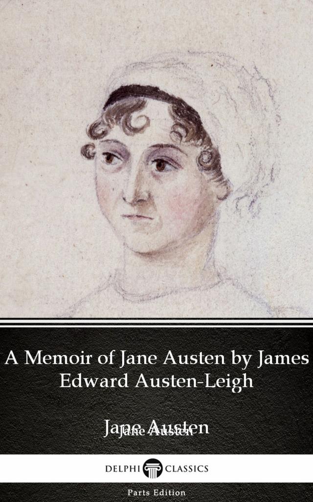 A Memoir of Jane Austen by James Edward Austen-Leigh by Jane Austen (Illustrated)