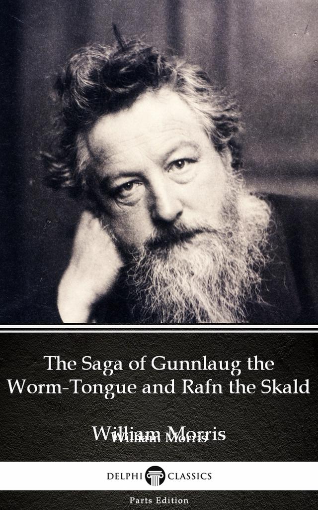 The Saga of Gunnlaug the Worm-Tongue and Rafn the Skald by William Morris - Delphi Classics (Illustrated)