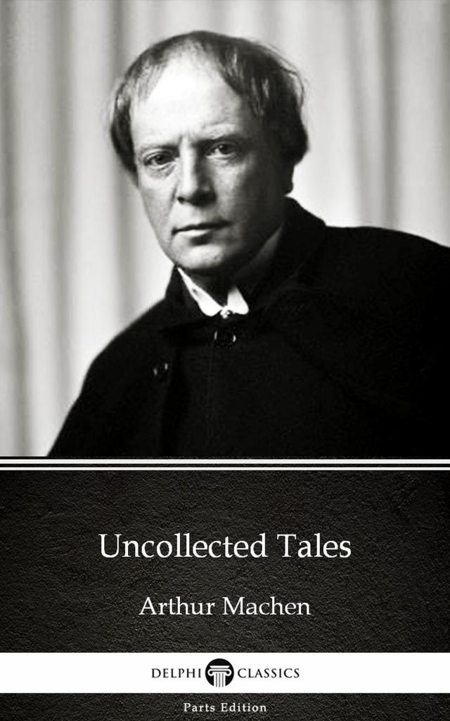 Uncollected Tales by Arthur Machen - Delphi Classics (Illustrated)