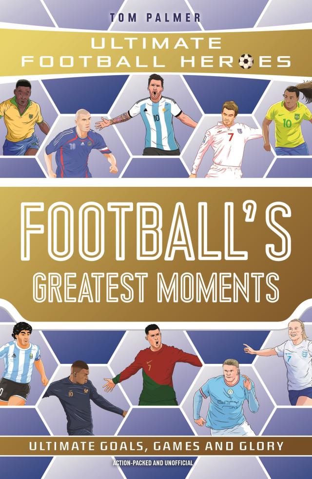 Football's Greatest Moments (Ultimate Football Heroes - The No.1 football series): Collect Them All!
