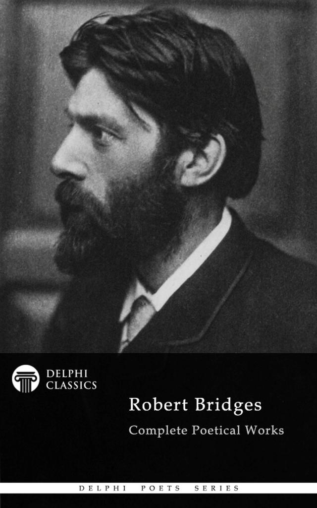 Delphi Complete Poetical Works of Robert Bridges (Illustrated)