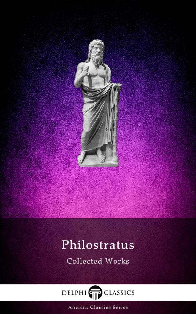 Delphi Collected Works of Philostratus (Illustrated)