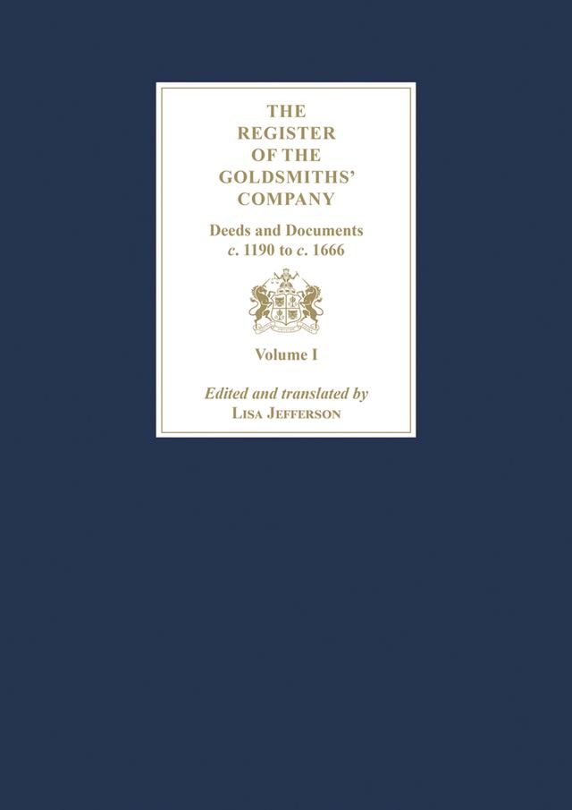 The Register of the Goldsmiths' Company Vol I : Deeds and Documents, c. 1190 to c. 1666