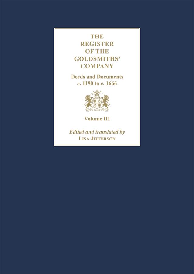 The Register of the Goldsmiths' Company Vol III : Deeds and Documents, c. 1190 to c. 1666