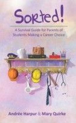 Sorted! A Survival Guide for Parents of Students Making a Career Choice
