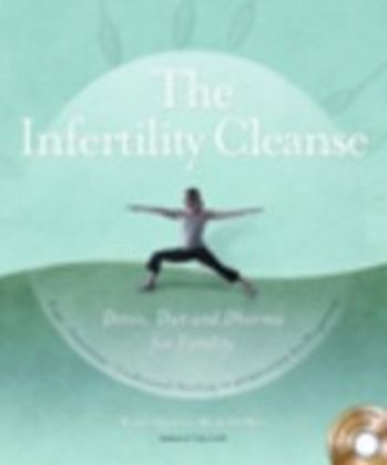The Infertility Cleanse : Detox, Diet and Dharma for Fertility