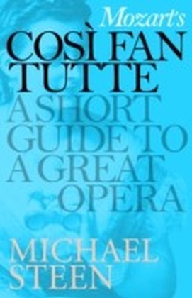 Mozart's Cosi Fan Tutte : A Short Guide to a Great Opera