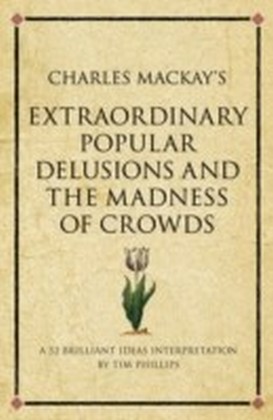 Charles Mackay's Extraordinary Popular Delusions and the Madness of Crowds : A modern-day interpretation of a finance classic